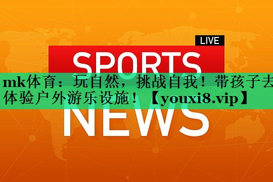 玩自然,挑戰自我!帶孩子去體驗戶(hù)外游樂(lè )設施! 玩自然,挑戰自我!帶孩子去體驗戶(hù)外游樂(lè )設施!